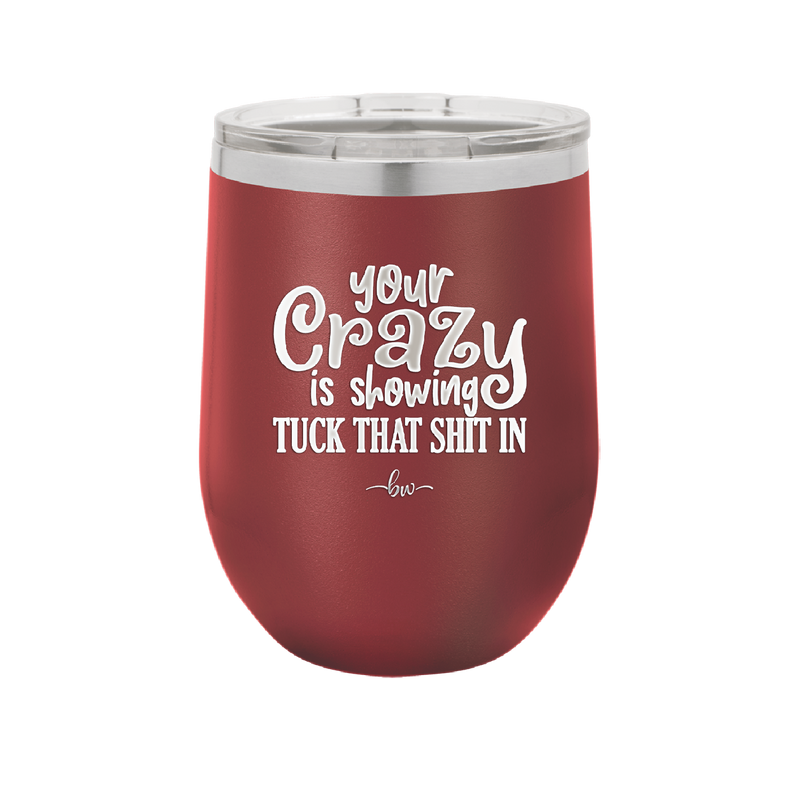 Your Crazy is Showing Tuck That Shit in - Laser Engraved Stainless Steel Drinkware - 2226 -