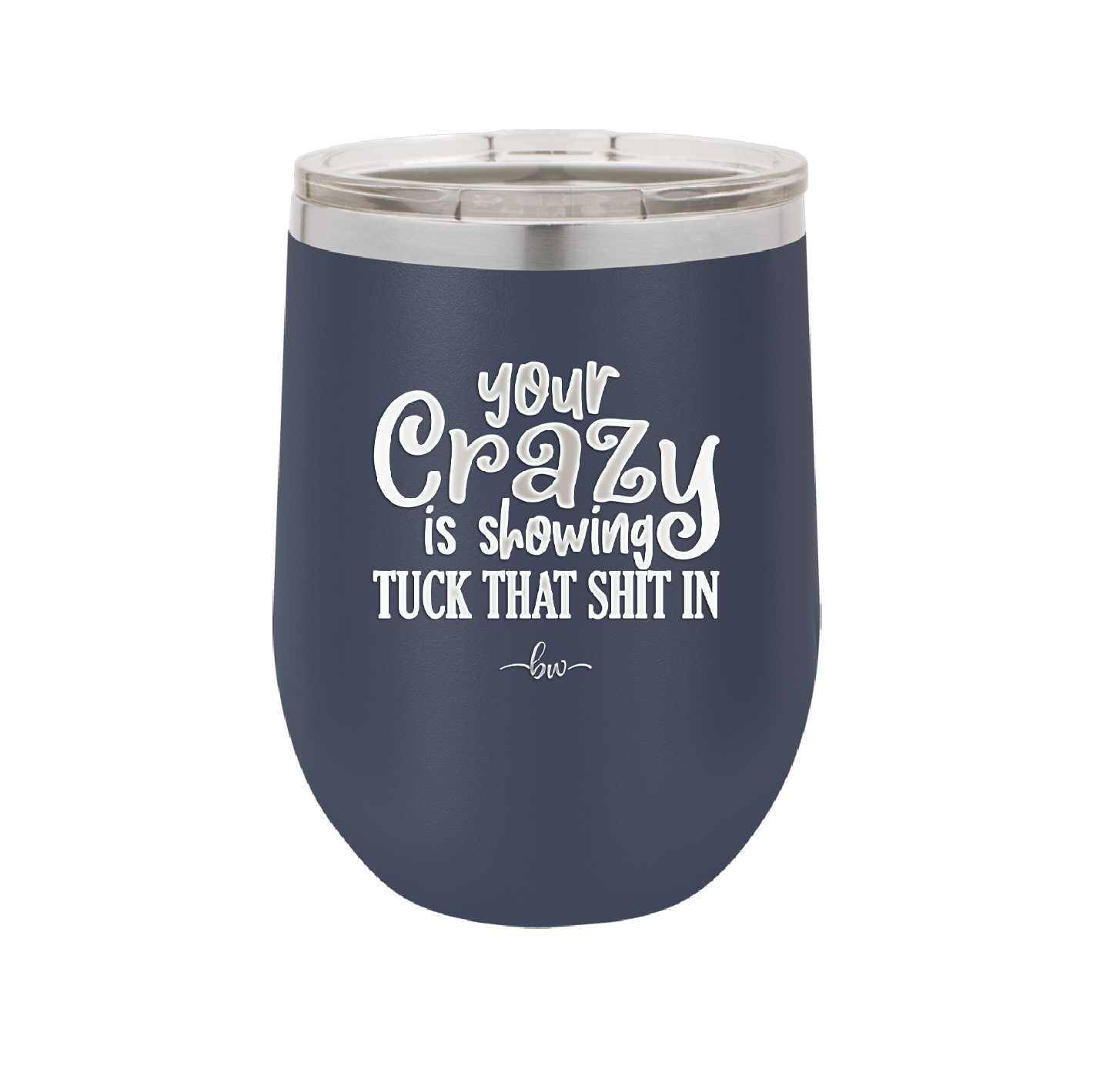 Your Crazy is Showing Tuck That Shit in - Laser Engraved Stainless Steel Drinkware - 2226 -