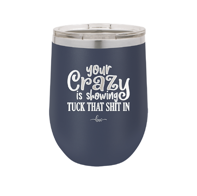 Your Crazy is Showing Tuck That Shit in - Laser Engraved Stainless Steel Drinkware - 2226 -