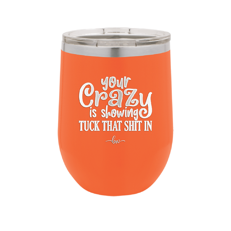 Your Crazy is Showing Tuck That Shit in - Laser Engraved Stainless Steel Drinkware - 2226 -