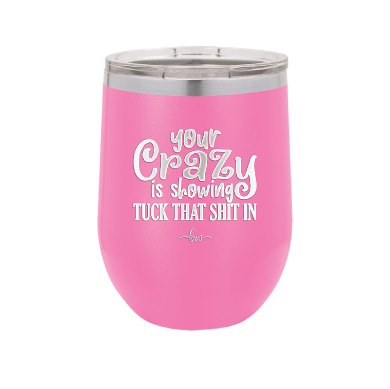 Your Crazy is Showing Tuck That Shit in - Laser Engraved Stainless Steel Drinkware - 2226 -