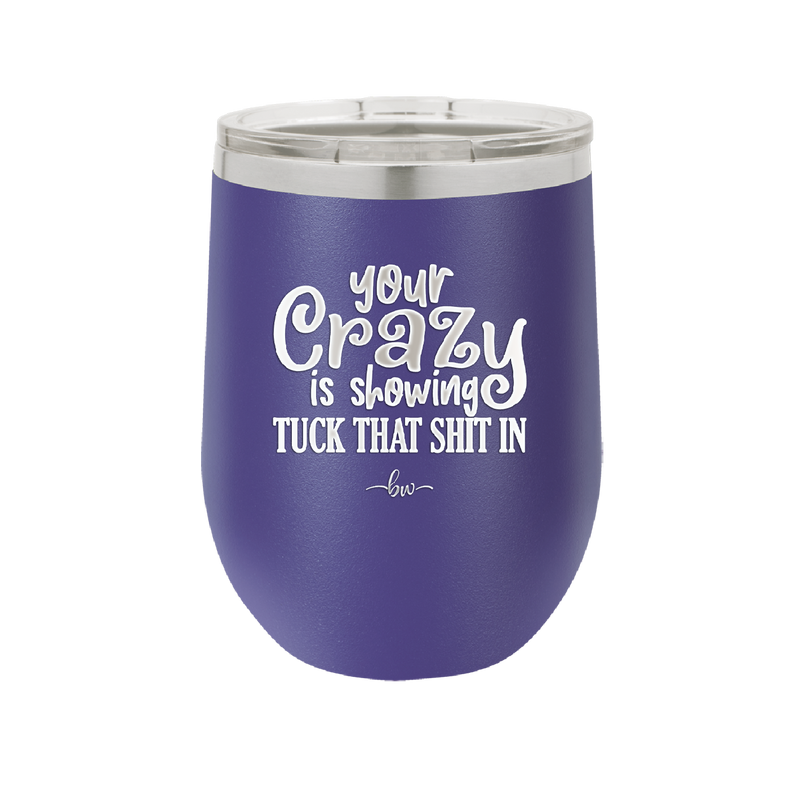 Your Crazy is Showing Tuck That Shit in - Laser Engraved Stainless Steel Drinkware - 2226 -