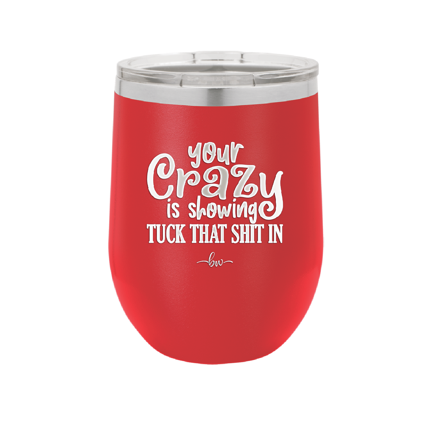 Your Crazy is Showing Tuck That Shit in - Laser Engraved Stainless Steel Drinkware - 2226 -