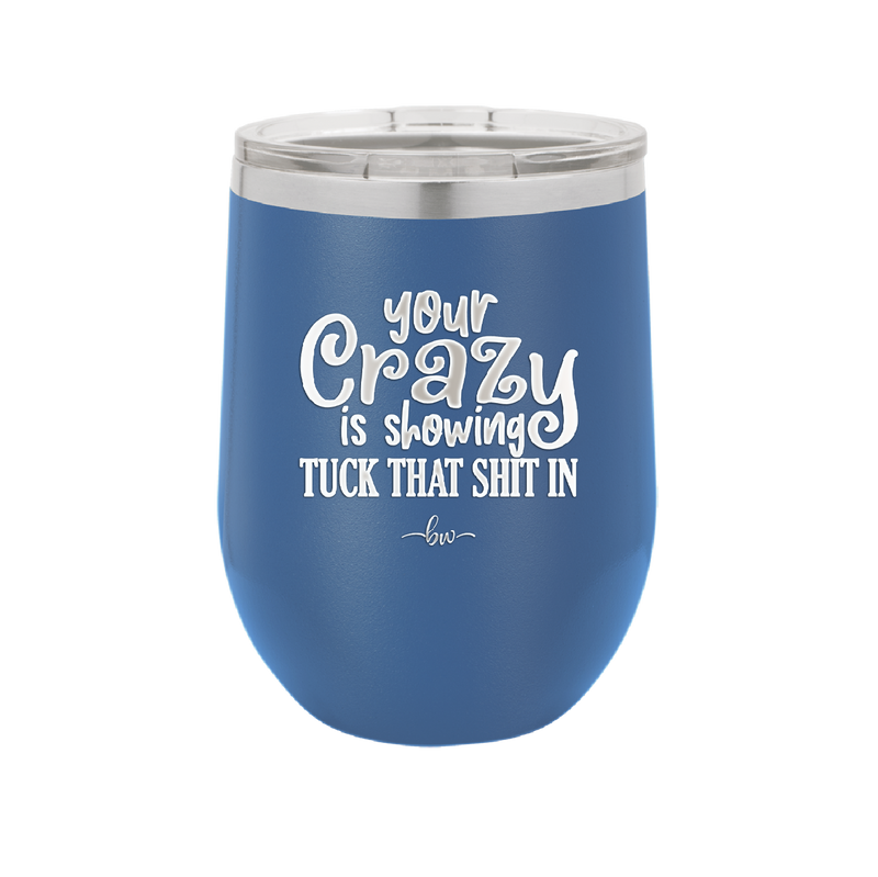 Your Crazy is Showing Tuck That Shit in - Laser Engraved Stainless Steel Drinkware - 2226 -