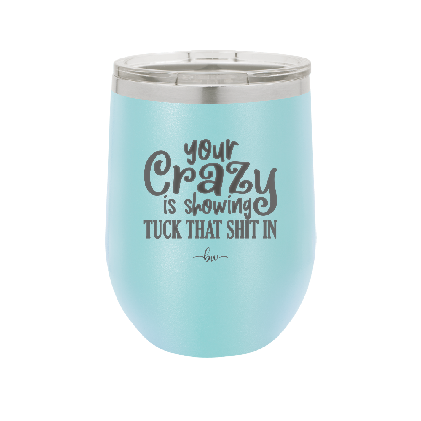 Your Crazy is Showing Tuck That Shit in - Laser Engraved Stainless Steel Drinkware - 2226 -