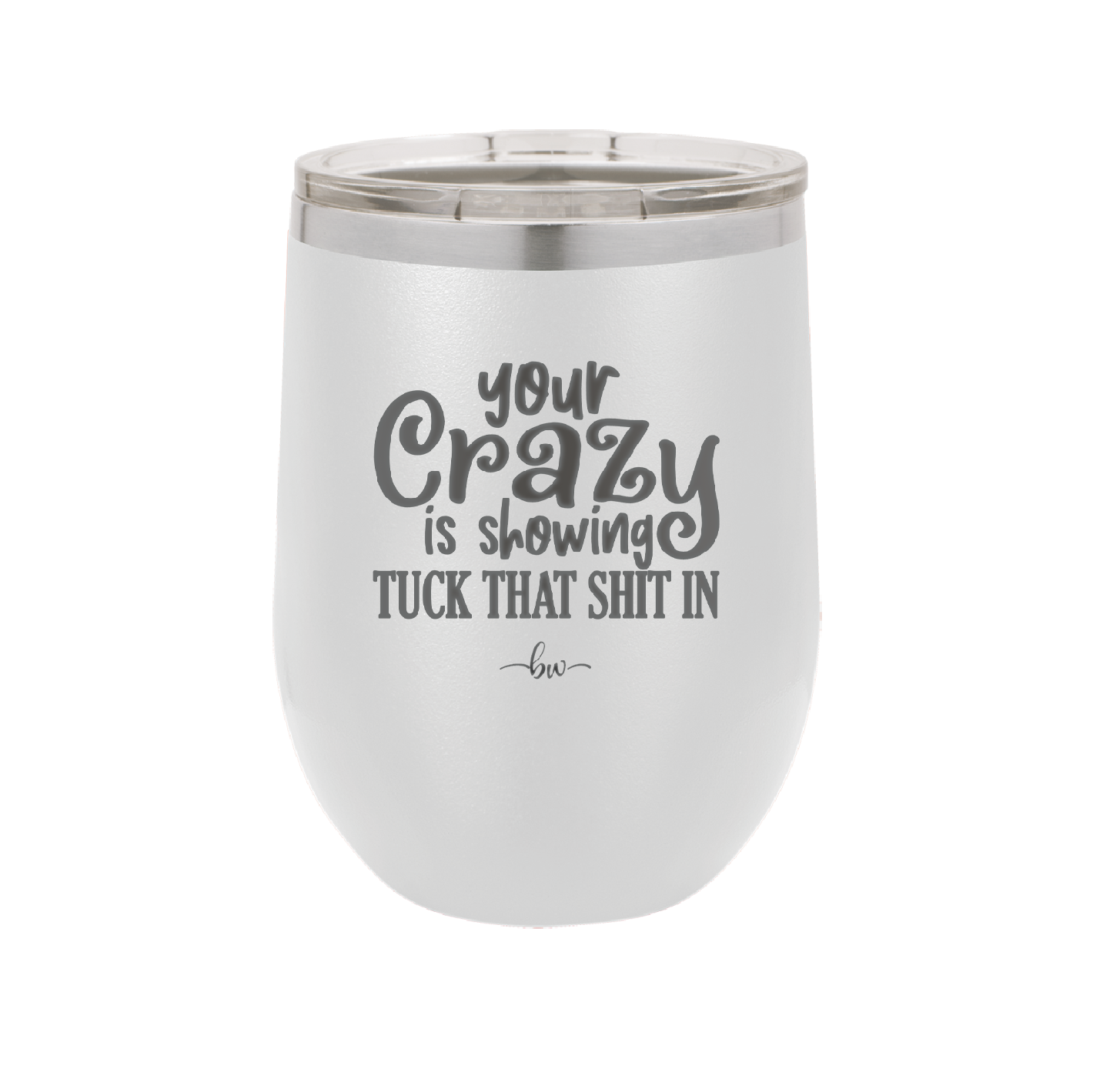 Your Crazy is Showing Tuck That Shit in - Laser Engraved Stainless Steel Drinkware - 2226 -