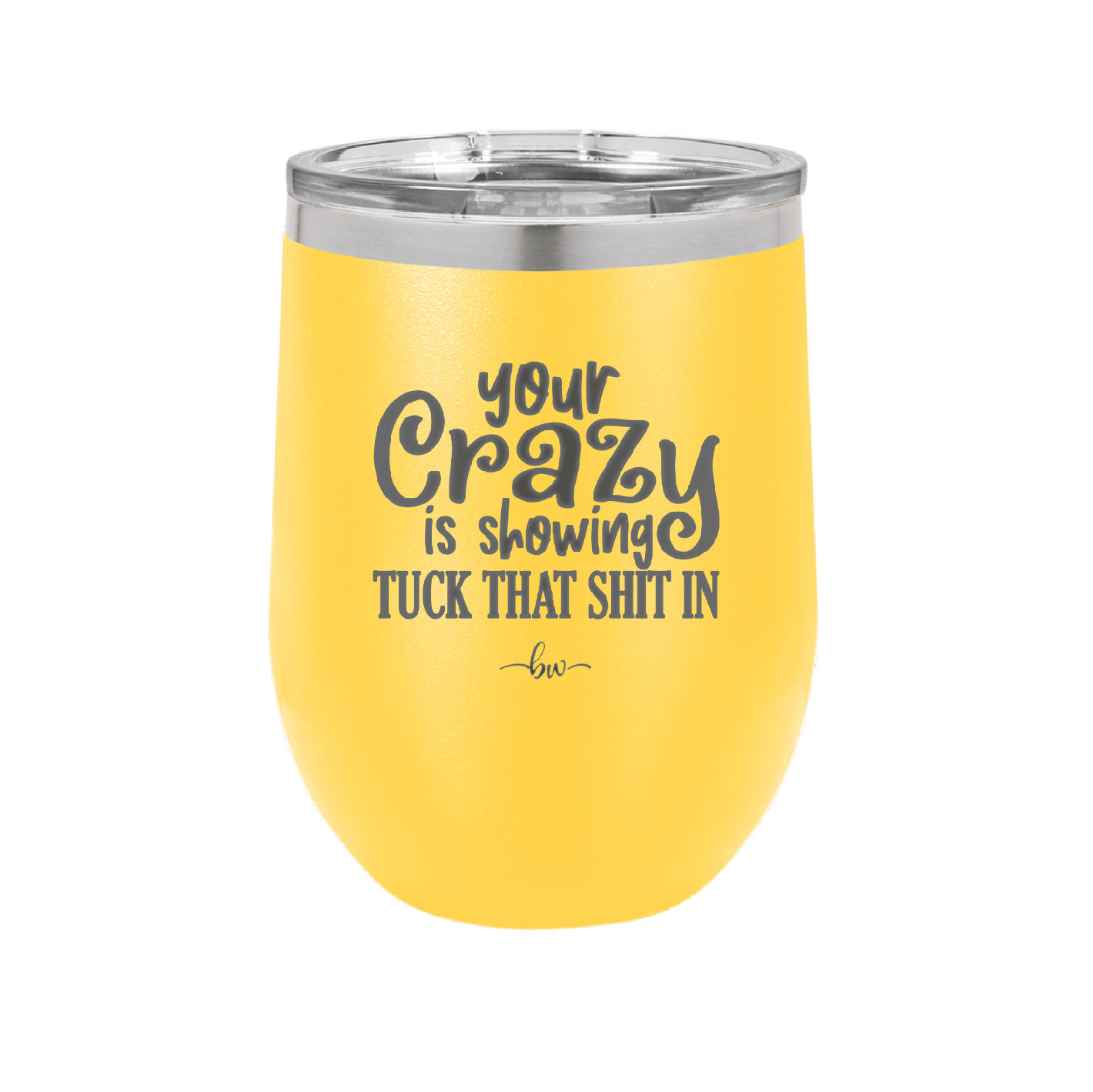 Your Crazy is Showing Tuck That Shit in - Laser Engraved Stainless Steel Drinkware - 2226 -