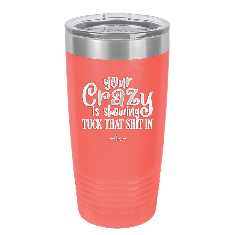 Your Crazy is Showing Tuck That Shit in - Laser Engraved Stainless Steel Drinkware - 2226 -