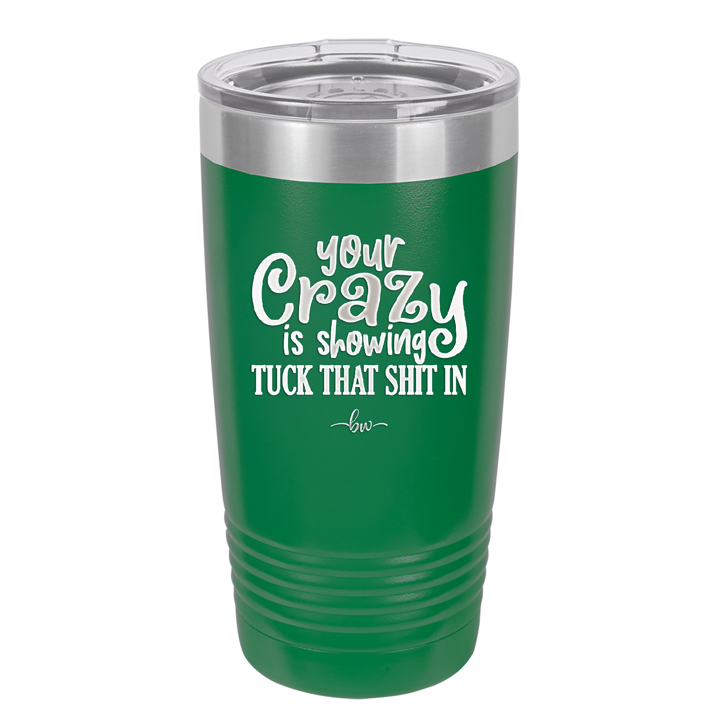 Your Crazy is Showing Tuck That Shit in - Laser Engraved Stainless Steel Drinkware - 2226 -