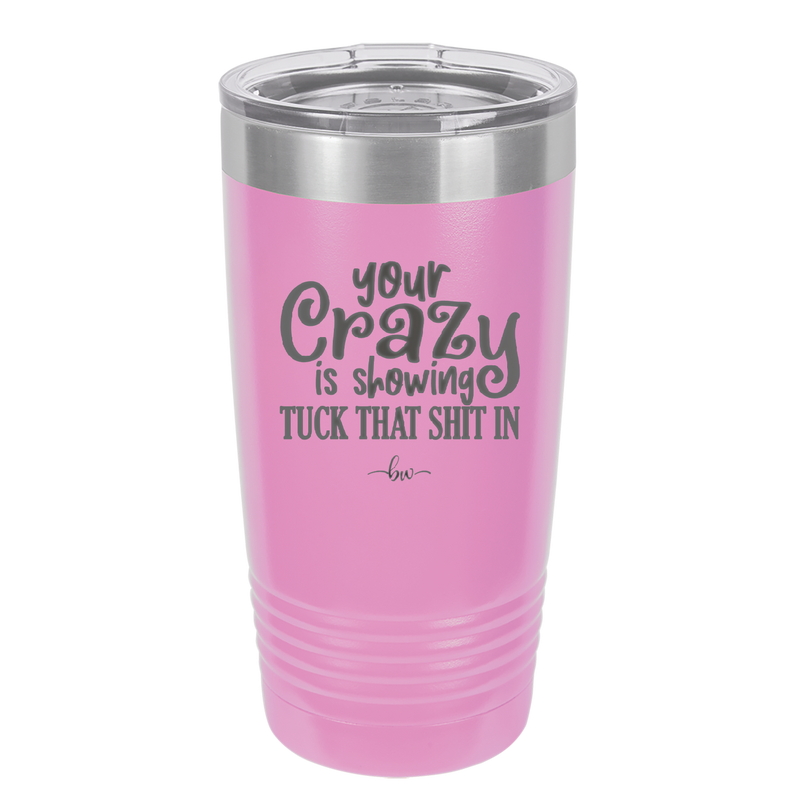 Your Crazy is Showing Tuck That Shit in - Laser Engraved Stainless Steel Drinkware - 2226 -