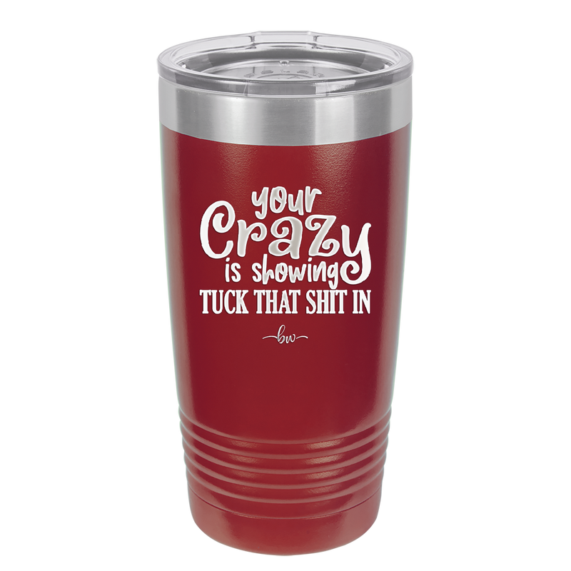 Your Crazy is Showing Tuck That Shit in - Laser Engraved Stainless Steel Drinkware - 2226 -