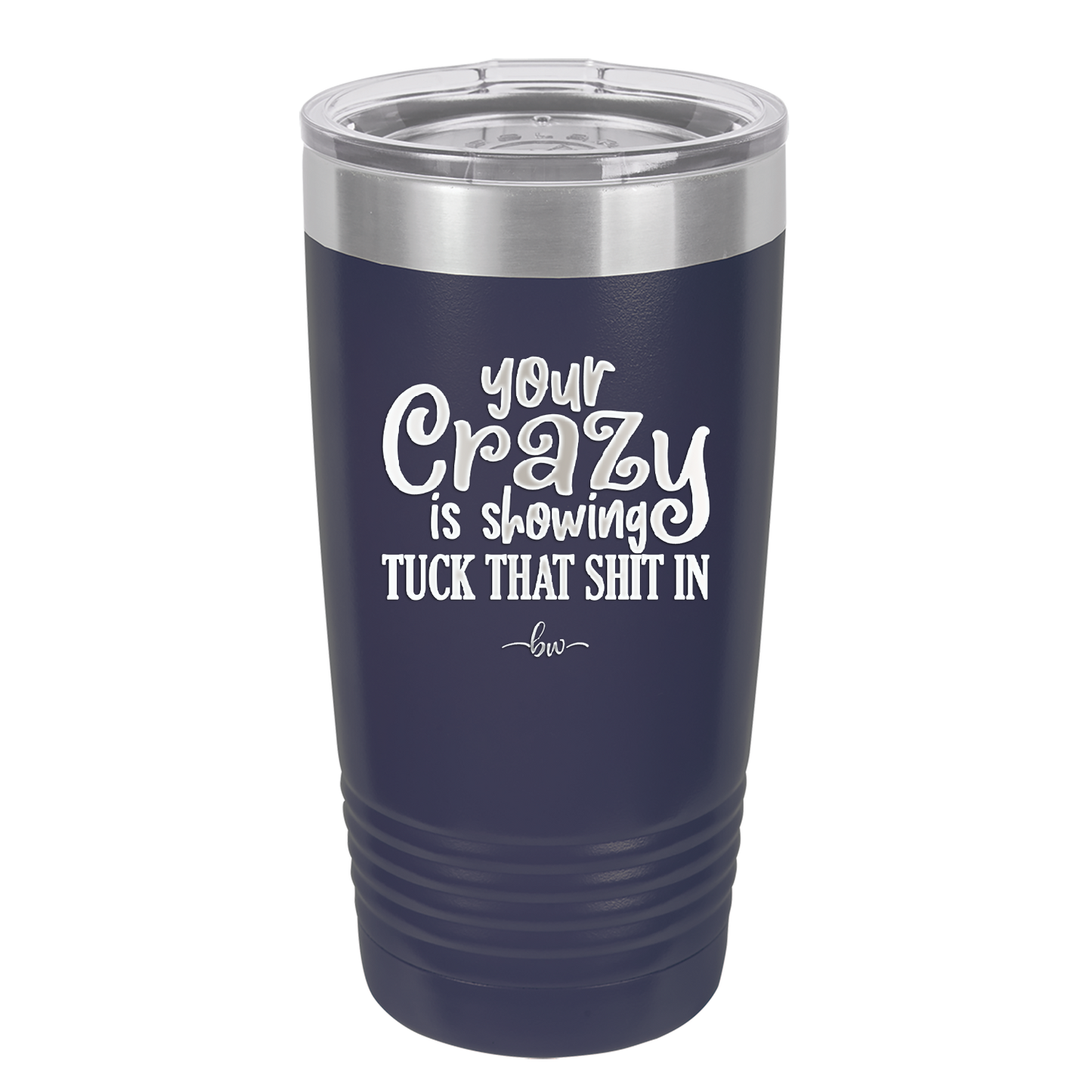 Your Crazy is Showing Tuck That Shit in - Laser Engraved Stainless Steel Drinkware - 2226 -