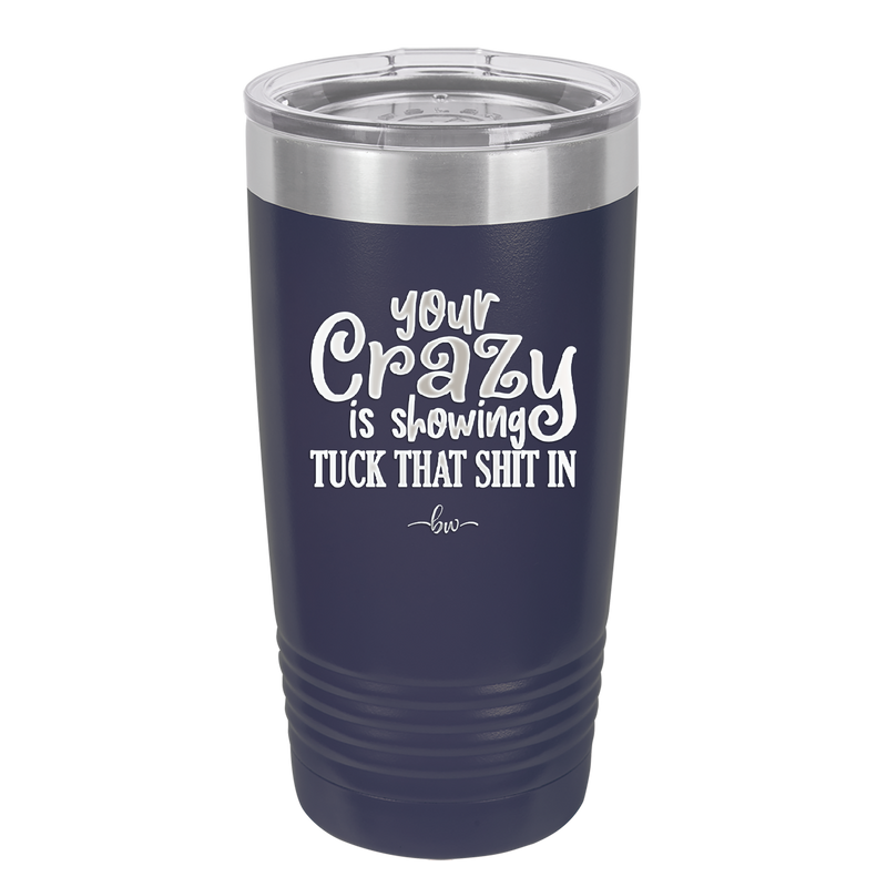 Your Crazy is Showing Tuck That Shit in - Laser Engraved Stainless Steel Drinkware - 2226 -