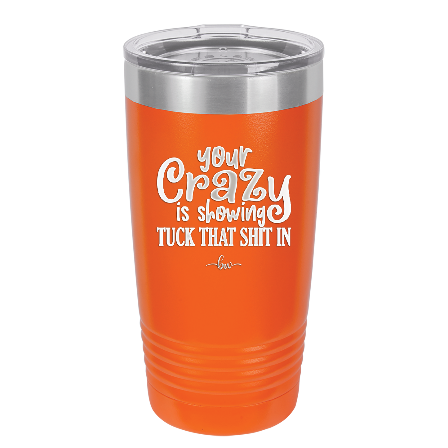 Your Crazy is Showing Tuck That Shit in - Laser Engraved Stainless Steel Drinkware - 2226 -