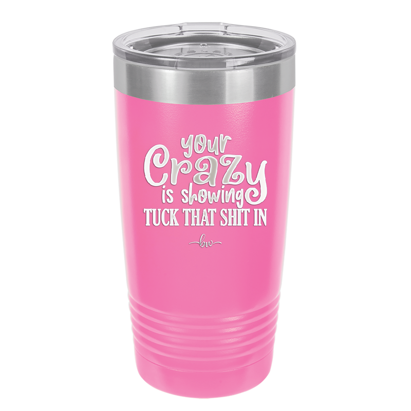 Your Crazy is Showing Tuck That Shit in - Laser Engraved Stainless Steel Drinkware - 2226 -