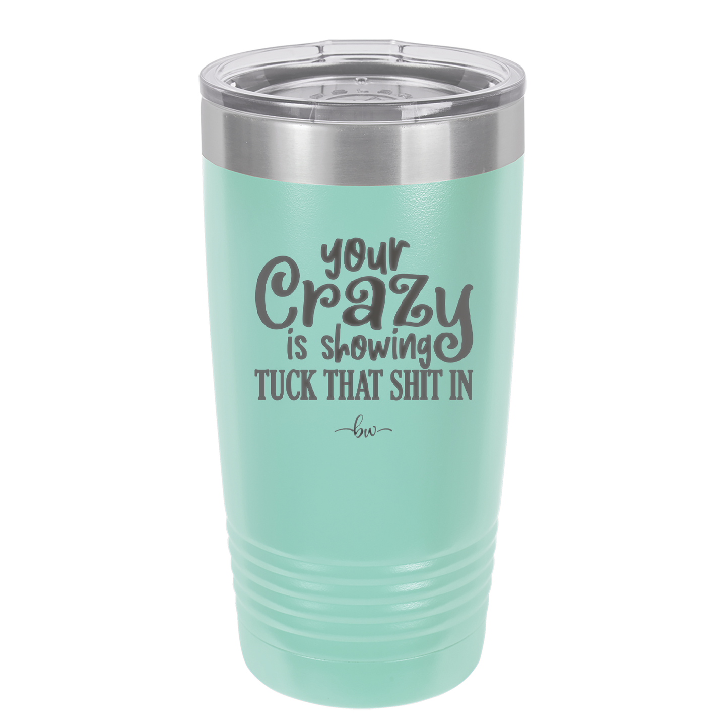 Your Crazy is Showing Tuck That Shit in - Laser Engraved Stainless Steel Drinkware - 2226 -