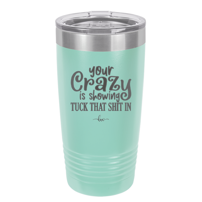 Your Crazy is Showing Tuck That Shit in - Laser Engraved Stainless Steel Drinkware - 2226 -