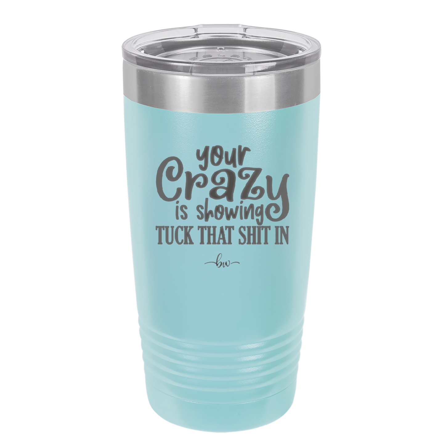 Your Crazy is Showing Tuck That Shit in - Laser Engraved Stainless Steel Drinkware - 2226 -