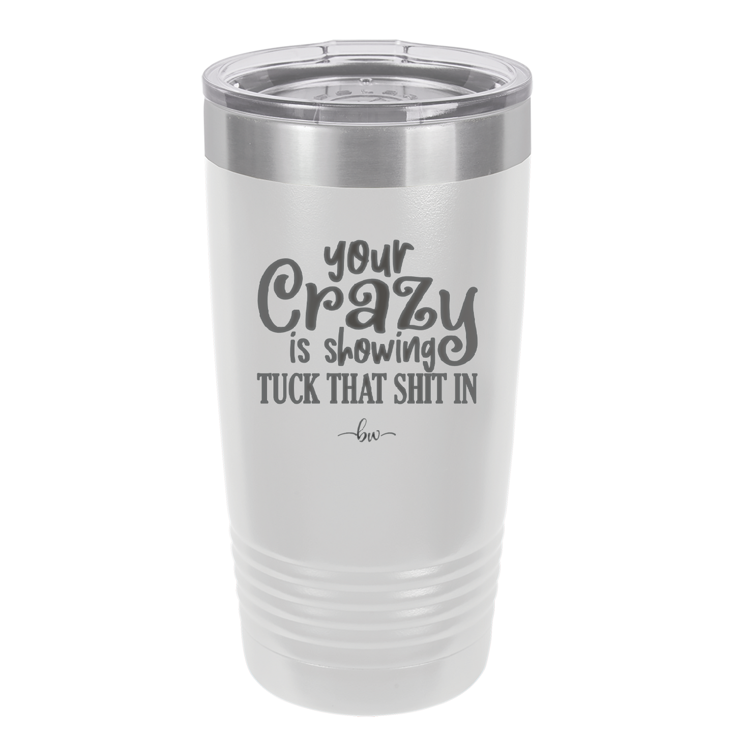 Your Crazy is Showing Tuck That Shit in - Laser Engraved Stainless Steel Drinkware - 2226 -