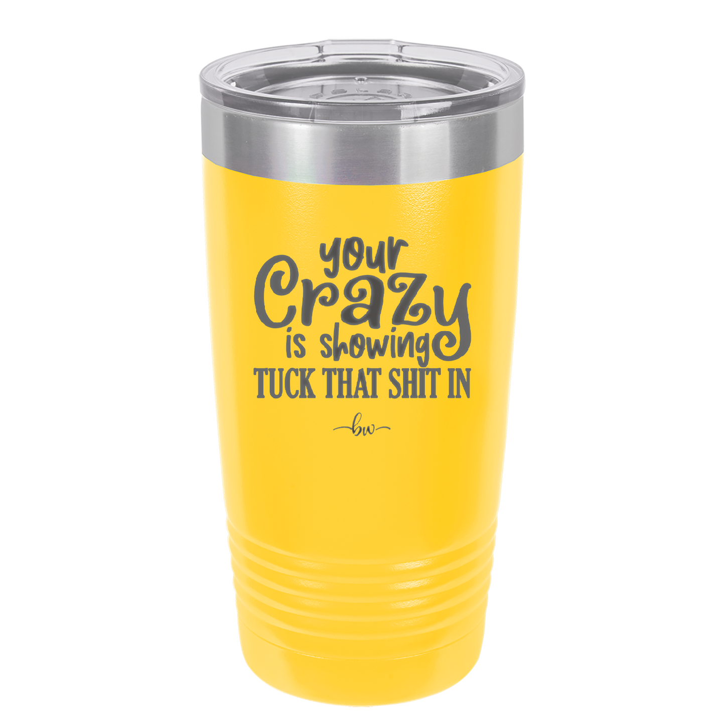 Your Crazy is Showing Tuck That Shit in - Laser Engraved Stainless Steel Drinkware - 2226 -