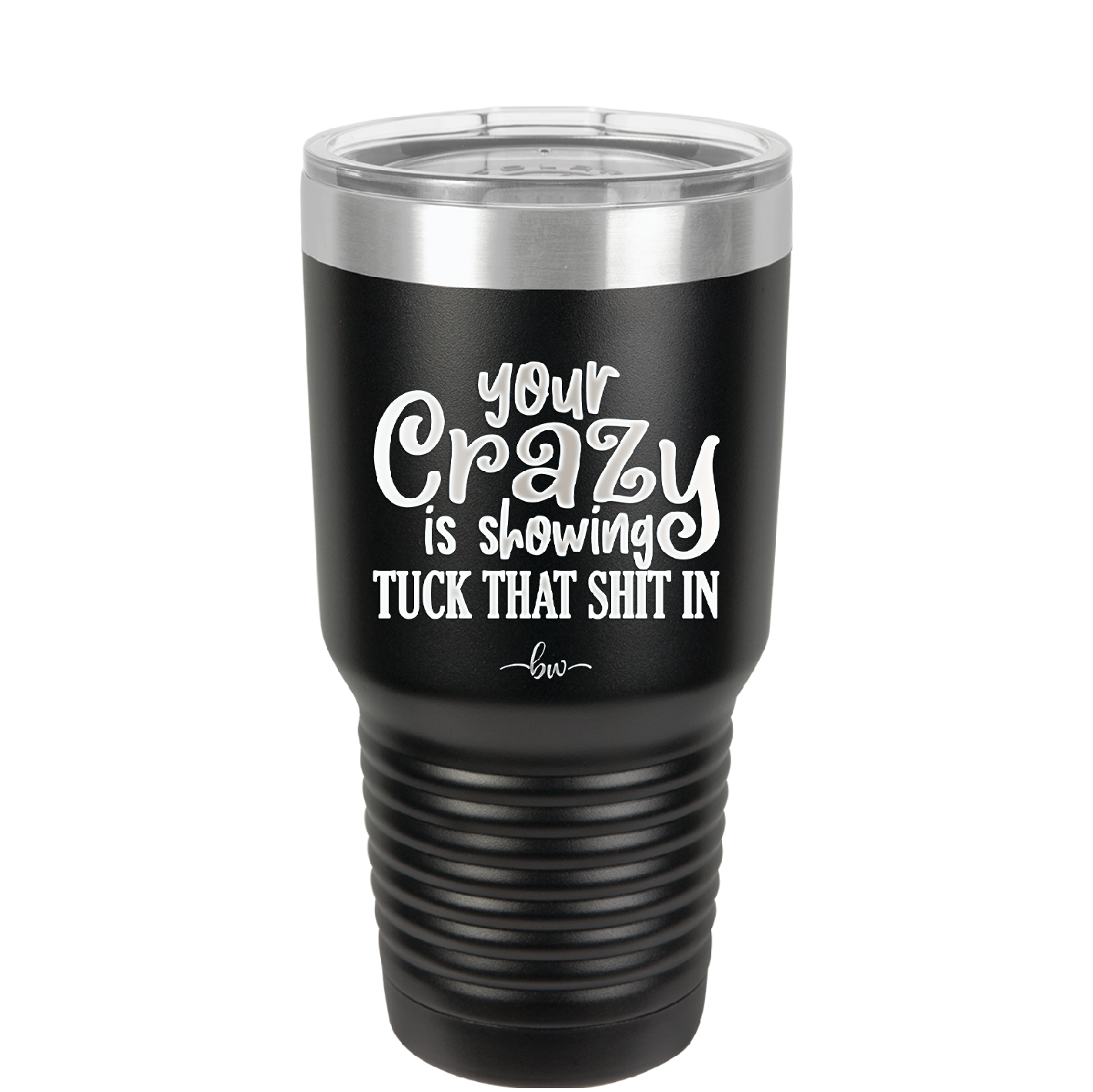 Your Crazy is Showing Tuck That Shit in - Laser Engraved Stainless Steel Drinkware - 2226 -