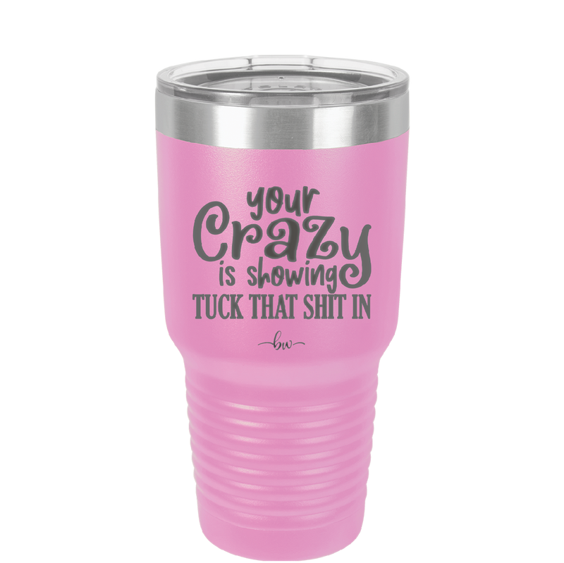 Your Crazy is Showing Tuck That Shit in - Laser Engraved Stainless Steel Drinkware - 2226 -