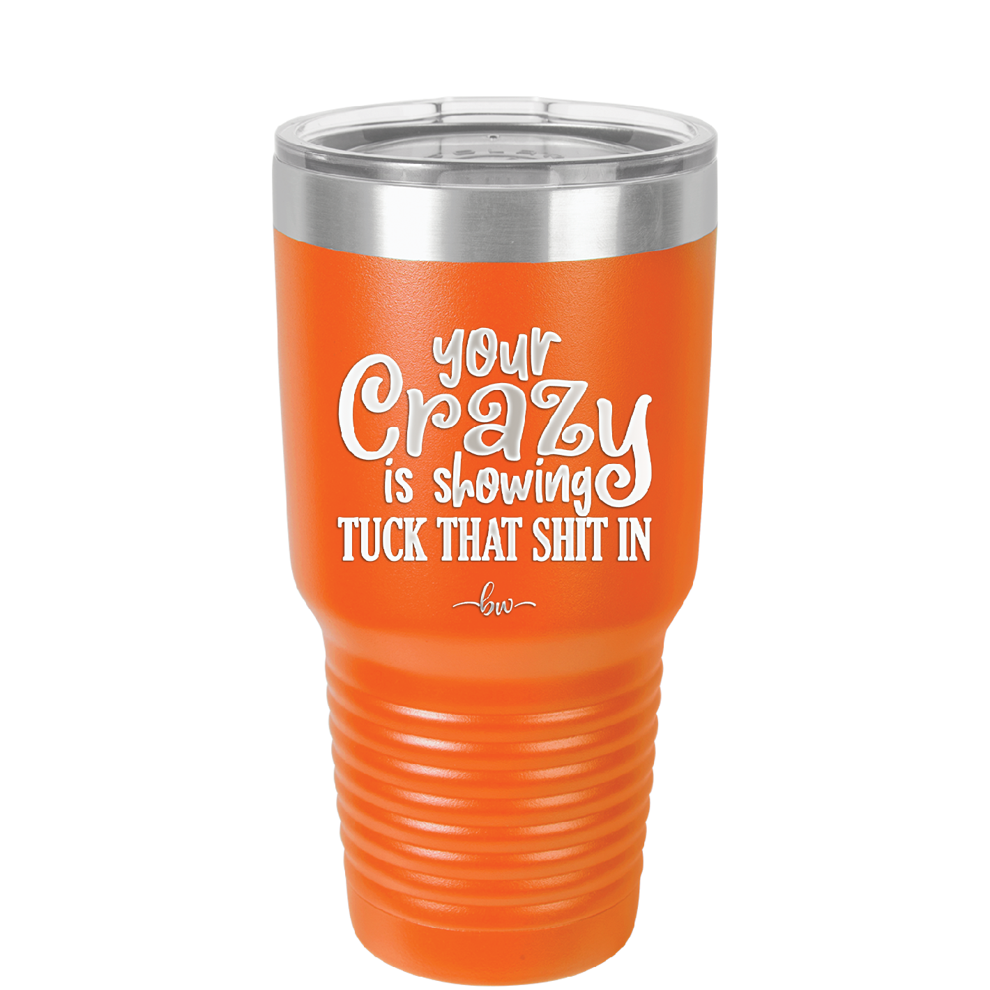 Your Crazy is Showing Tuck That Shit in - Laser Engraved Stainless Steel Drinkware - 2226 -