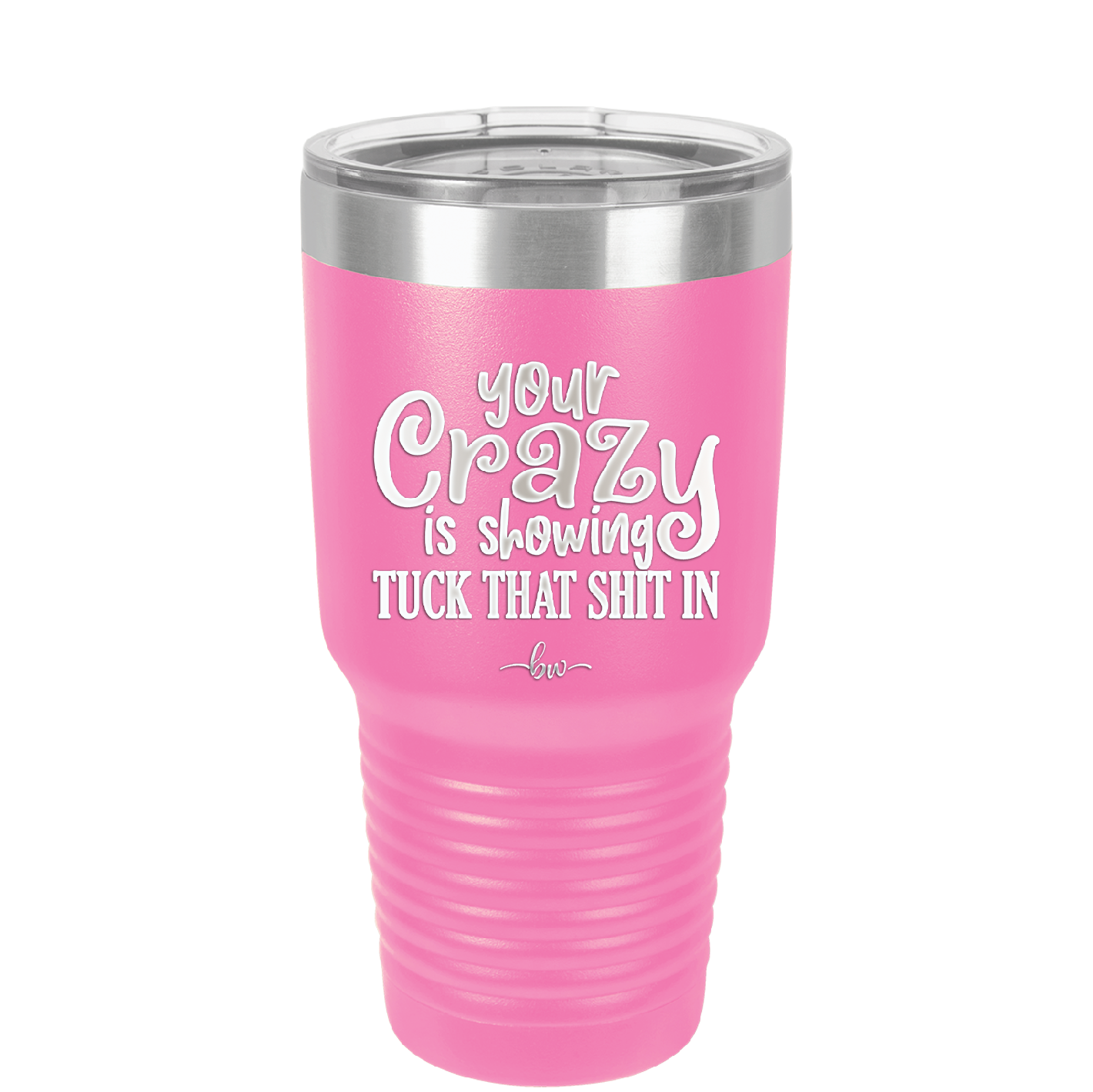 Your Crazy is Showing Tuck That Shit in - Laser Engraved Stainless Steel Drinkware - 2226 -