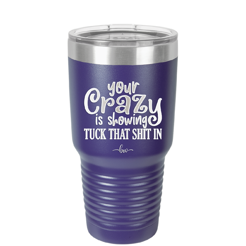 Your Crazy is Showing Tuck That Shit in - Laser Engraved Stainless Steel Drinkware - 2226 -