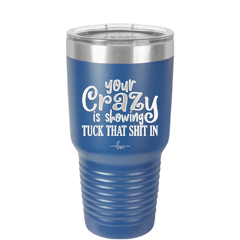 Your Crazy is Showing Tuck That Shit in - Laser Engraved Stainless Steel Drinkware - 2226 -