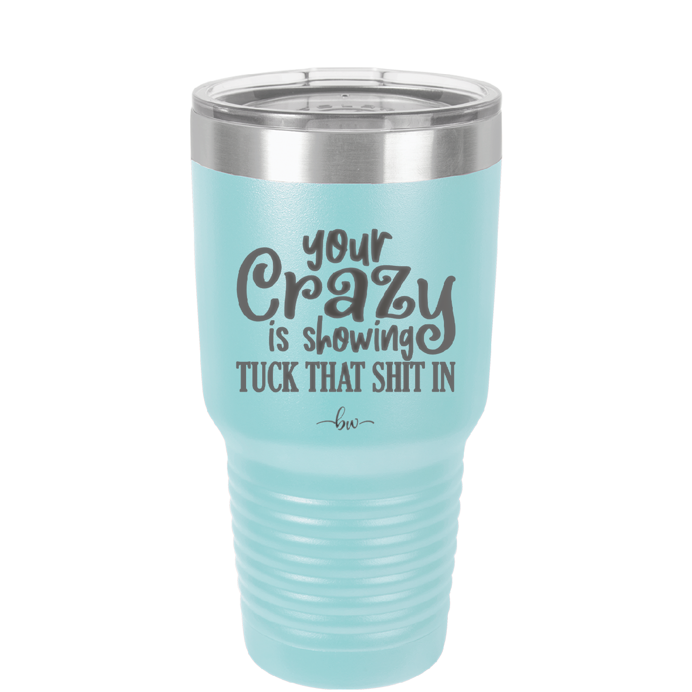 Your Crazy is Showing Tuck That Shit in - Laser Engraved Stainless Steel Drinkware - 2226 -