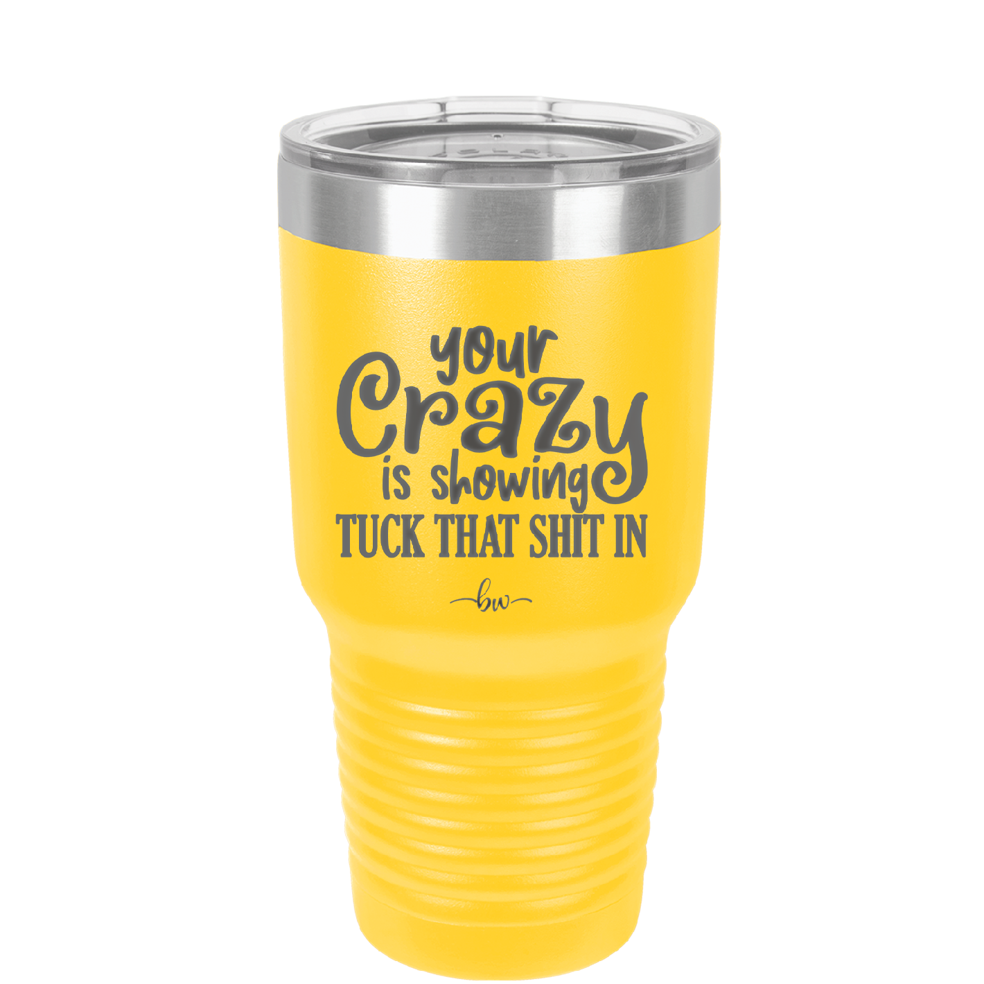 Your Crazy is Showing Tuck That Shit in - Laser Engraved Stainless Steel Drinkware - 2226 -