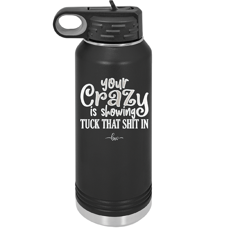 Your Crazy is Showing Tuck That Shit in - Laser Engraved Stainless Steel Drinkware - 2226 -