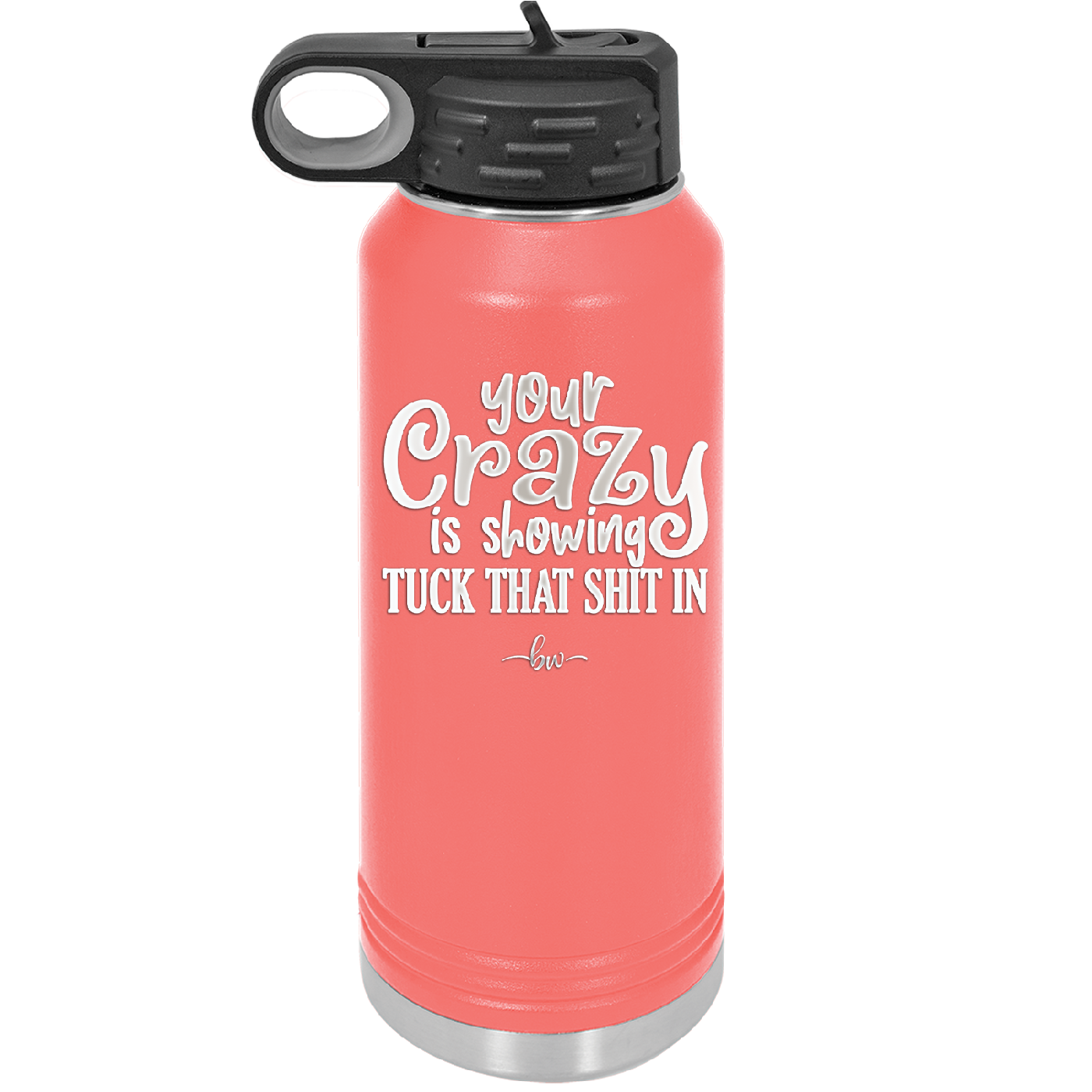 Your Crazy is Showing Tuck That Shit in - Laser Engraved Stainless Steel Drinkware - 2226 -