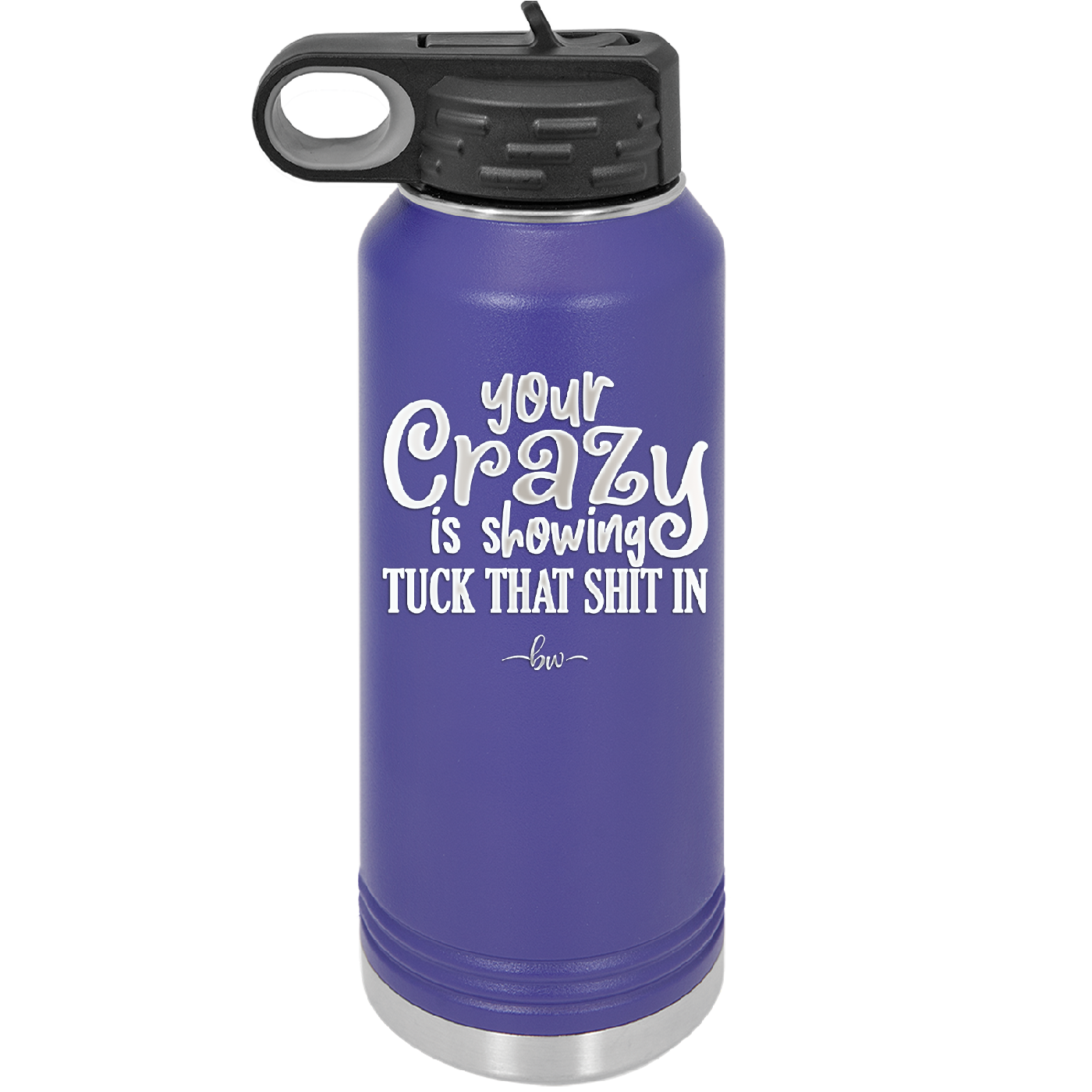 Your Crazy is Showing Tuck That Shit in - Laser Engraved Stainless Steel Drinkware - 2226 -