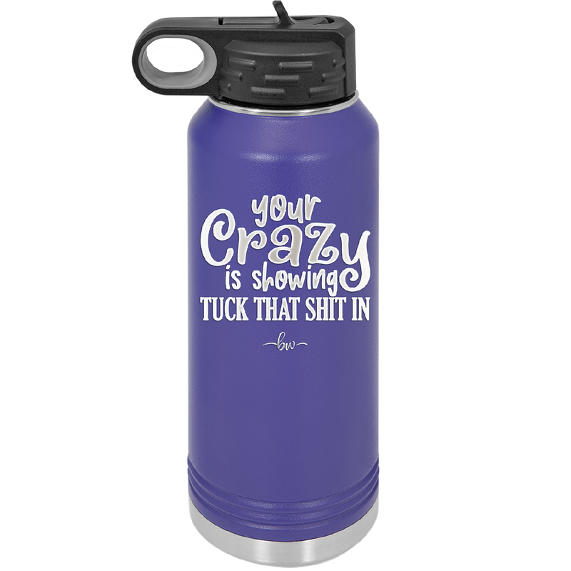 Your Crazy is Showing Tuck That Shit in - Laser Engraved Stainless Steel Drinkware - 2226 -