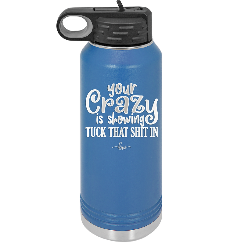 Your Crazy is Showing Tuck That Shit in - Laser Engraved Stainless Steel Drinkware - 2226 -