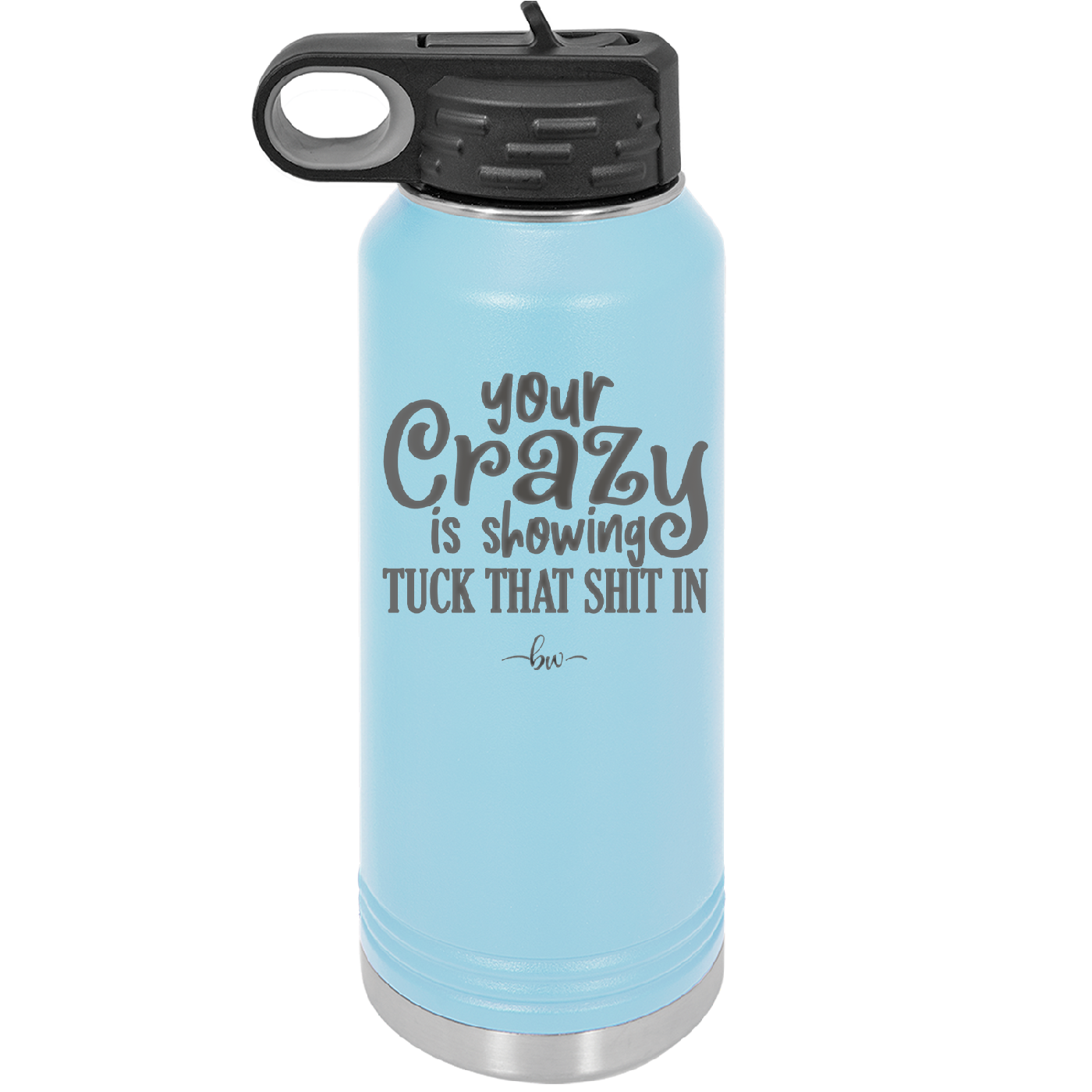 Your Crazy is Showing Tuck That Shit in - Laser Engraved Stainless Steel Drinkware - 2226 -