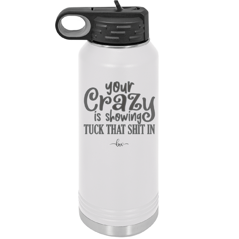 Your Crazy is Showing Tuck That Shit in - Laser Engraved Stainless Steel Drinkware - 2226 -