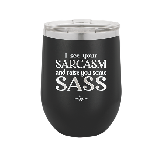 I See Your Sarcasm and Raise You Some Sass - Laser Engraved Stainless Steel Drinkware - 2227 -