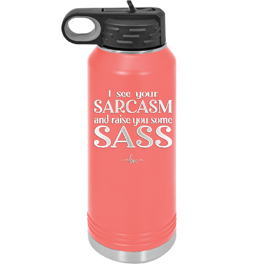 I See Your Sarcasm and Raise You Some Sass - Laser Engraved Stainless Steel Drinkware - 2227 -