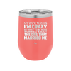 My Wife Thinks I'm Crazy I'd Be More Worried About the One That Married Me - Laser Engraved Stainless Steel Drinkware - 2229 -