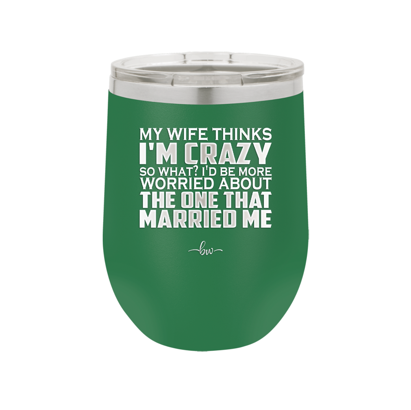 My Wife Thinks I'm Crazy I'd Be More Worried About the One That Married Me - Laser Engraved Stainless Steel Drinkware - 2229 -