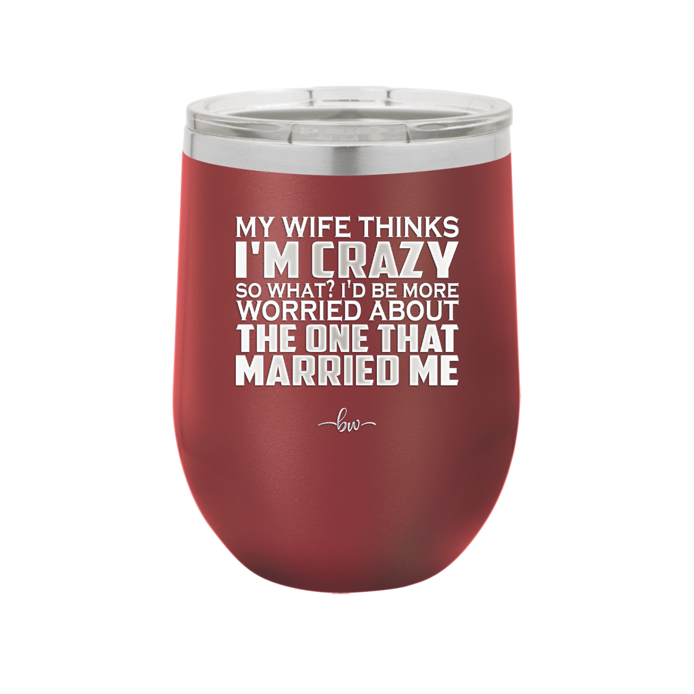 My Wife Thinks I'm Crazy I'd Be More Worried About the One That Married Me - Laser Engraved Stainless Steel Drinkware - 2229 -