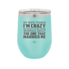 My Wife Thinks I'm Crazy I'd Be More Worried About the One That Married Me - Laser Engraved Stainless Steel Drinkware - 2229 -