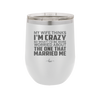 My Wife Thinks I'm Crazy I'd Be More Worried About the One That Married Me - Laser Engraved Stainless Steel Drinkware - 2229 -