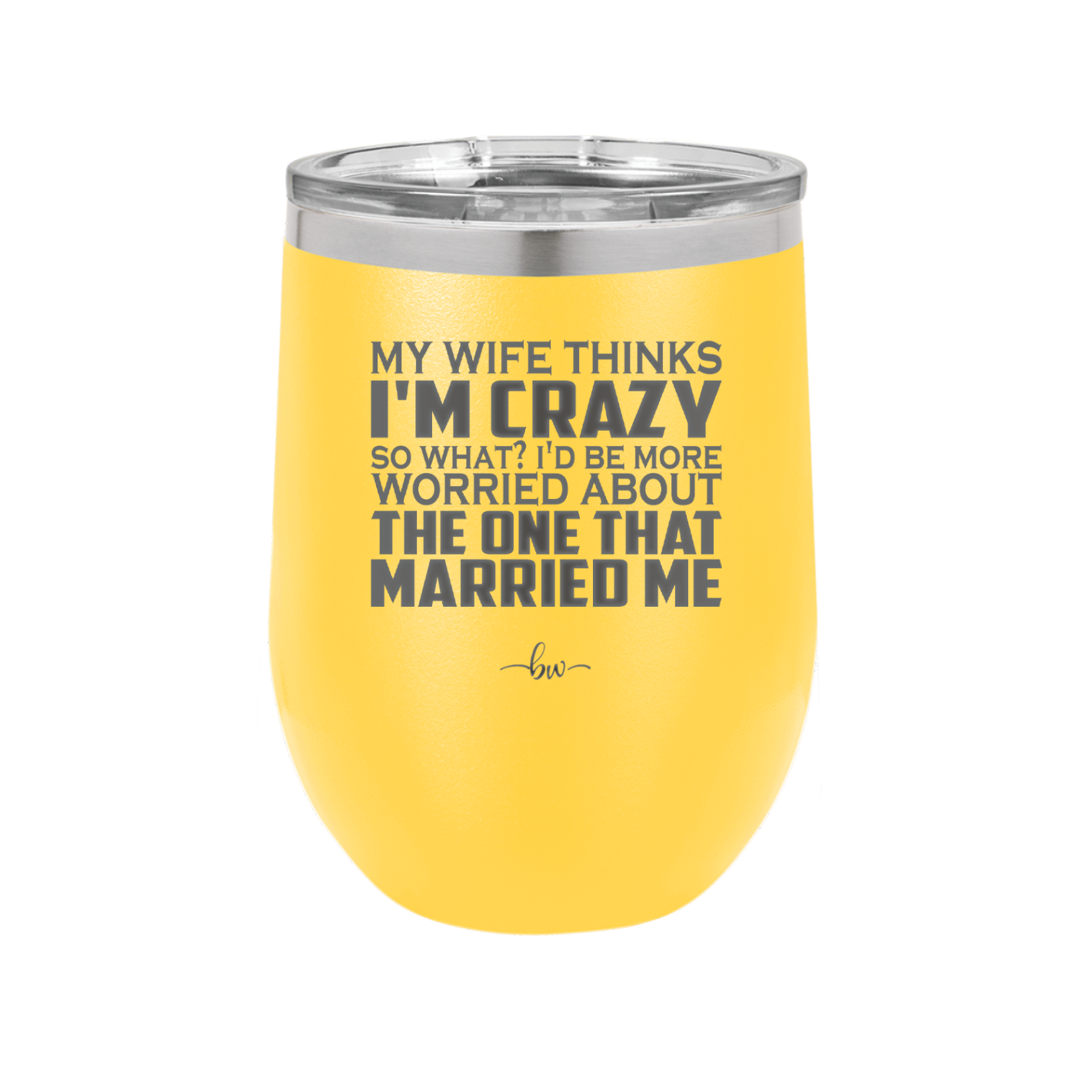 My Wife Thinks I'm Crazy I'd Be More Worried About the One That Married Me - Laser Engraved Stainless Steel Drinkware - 2229 -