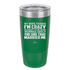 My Wife Thinks I'm Crazy I'd Be More Worried About the One That Married Me - Laser Engraved Stainless Steel Drinkware - 2229 -