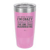 My Wife Thinks I'm Crazy I'd Be More Worried About the One That Married Me - Laser Engraved Stainless Steel Drinkware - 2229 -