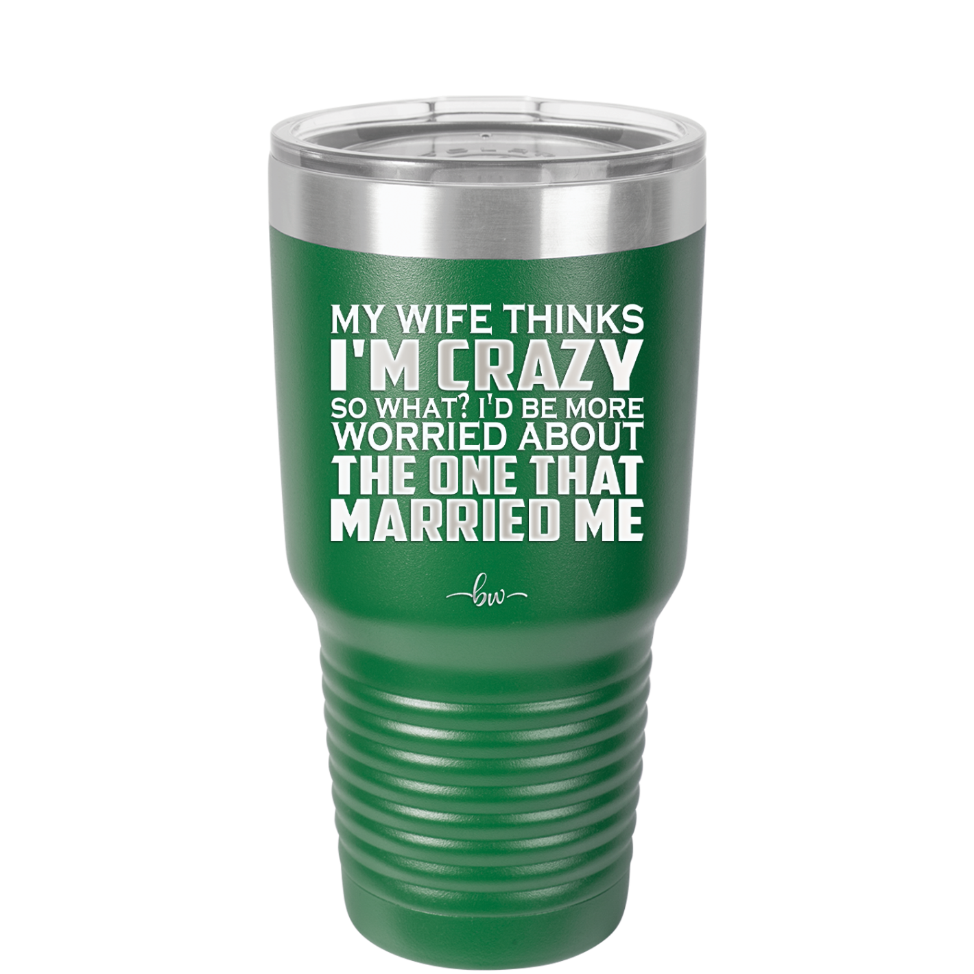 My Wife Thinks I'm Crazy I'd Be More Worried About the One That Married Me - Laser Engraved Stainless Steel Drinkware - 2229 -